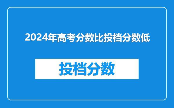 2024年高考分数比投档分数低