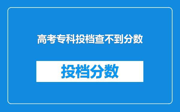 高考专科投档查不到分数