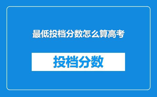 最低投档分数怎么算高考