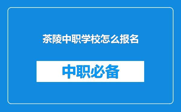 茶陵中职学校怎么报名