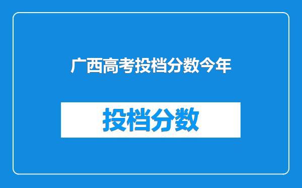 广西高考投档分数今年