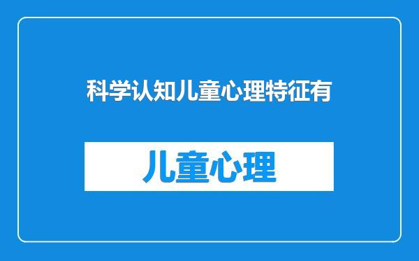 科学认知儿童心理特征有