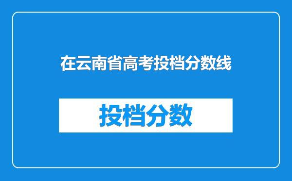 在云南省高考投档分数线