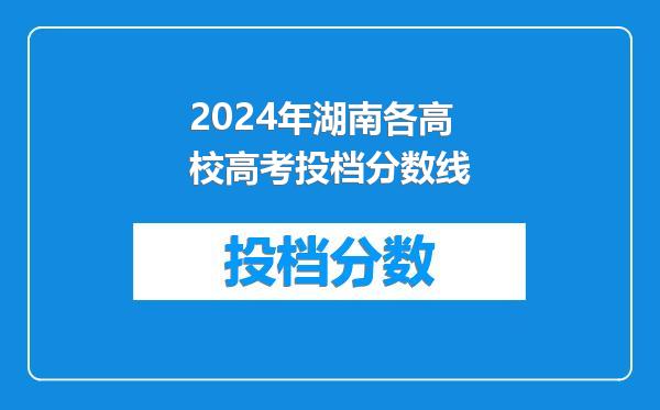 2024年湖南各高校高考投档分数线