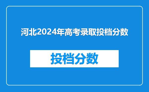 河北2024年高考录取投档分数