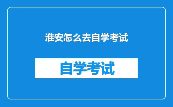 淮安怎么去自学考试