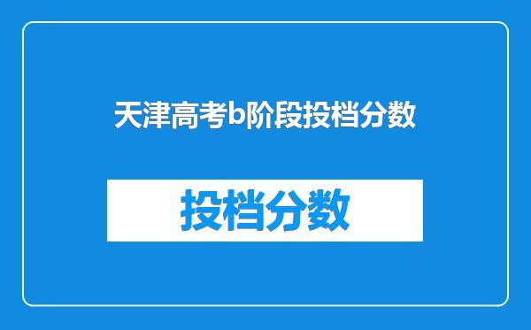 天津高考b阶段投档分数