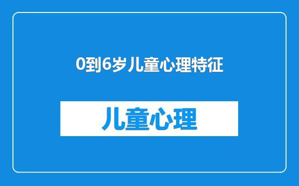 0到6岁儿童心理特征