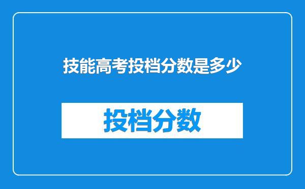 技能高考投档分数是多少