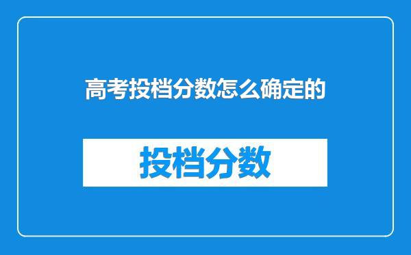 高考投档分数怎么确定的