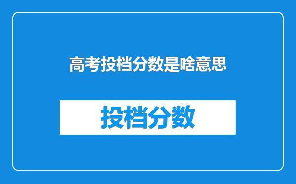 高考投档分数是啥意思