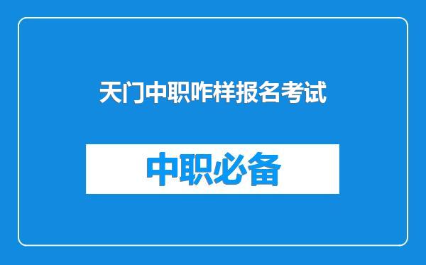 天门中职咋样报名考试