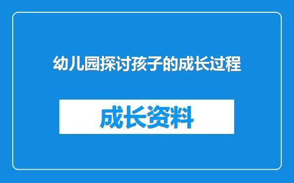 幼儿园探讨孩子的成长过程