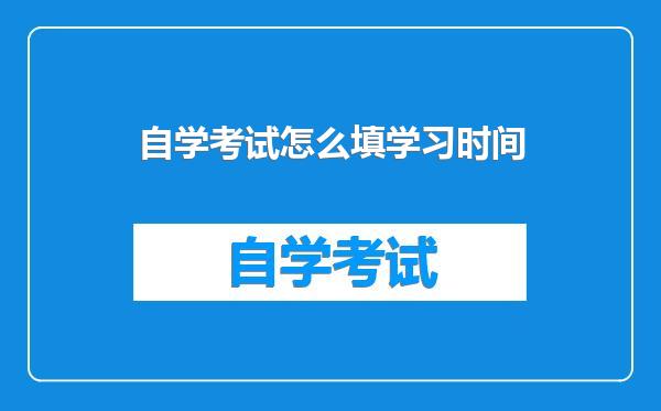 自学考试怎么填学习时间