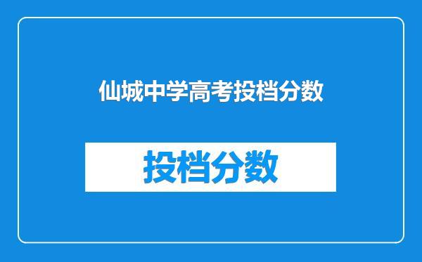 仙城中学高考投档分数