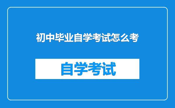 初中毕业自学考试怎么考