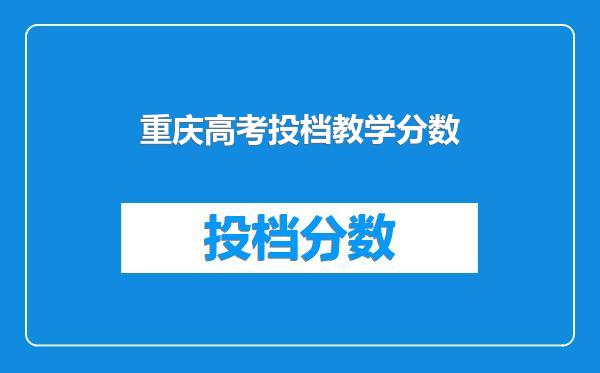 重庆高考投档教学分数