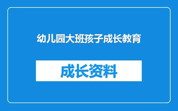 幼儿园大班孩子成长教育