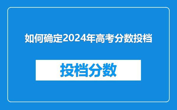 如何确定2024年高考分数投档