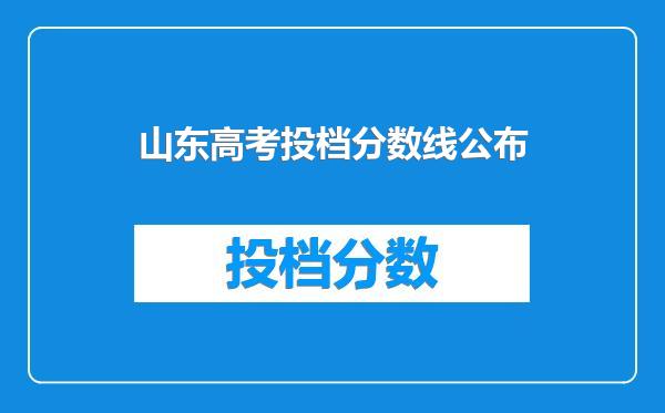 山东高考投档分数线公布