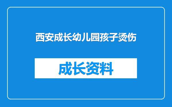 西安成长幼儿园孩子烫伤