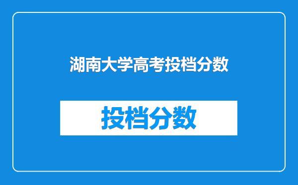 湖南大学高考投档分数