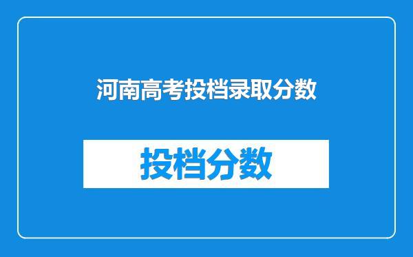 河南高考投档录取分数