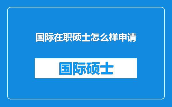 国际在职硕士怎么样申请