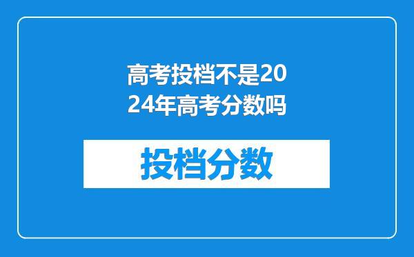 高考投档不是2024年高考分数吗