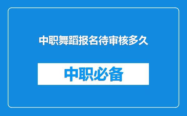 中职舞蹈报名待审核多久