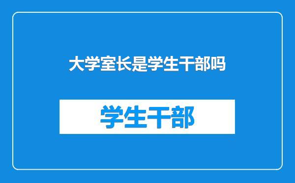 大学室长是学生干部吗