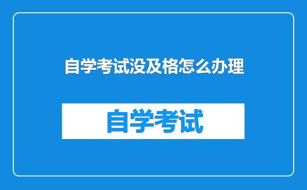 自学考试没及格怎么办理