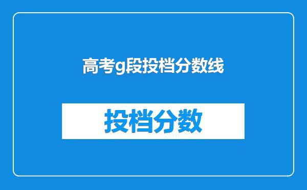 高考g段投档分数线