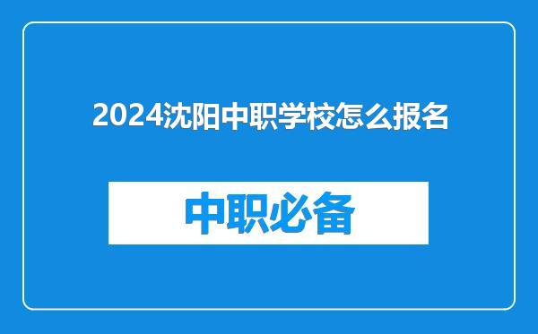 2024沈阳中职学校怎么报名