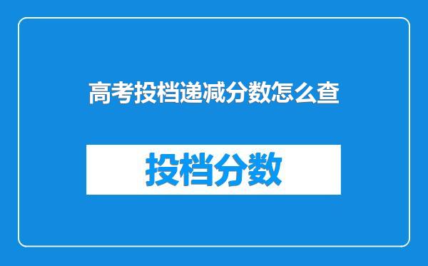 高考投档递减分数怎么查