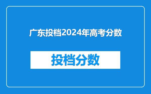 广东投档2024年高考分数