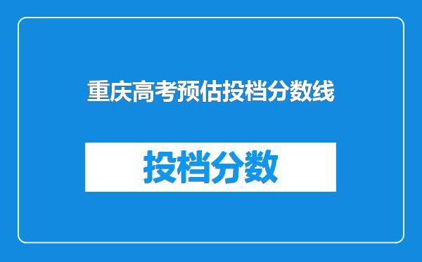 重庆高考预估投档分数线