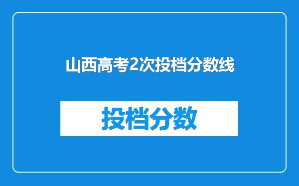 山西高考2次投档分数线