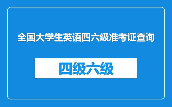 全国大学生英语四六级准考证查询