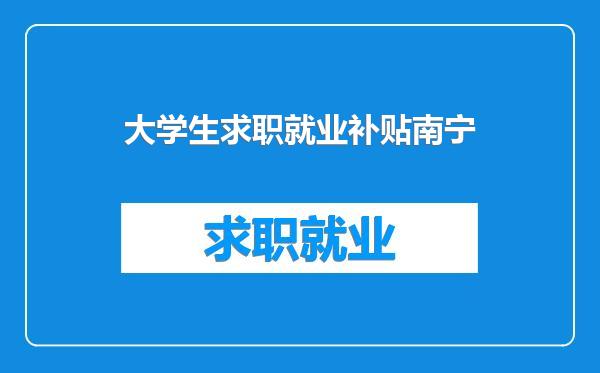 大学生求职就业补贴南宁