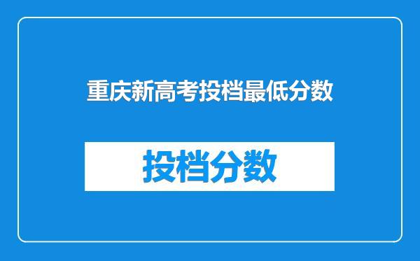 重庆新高考投档最低分数