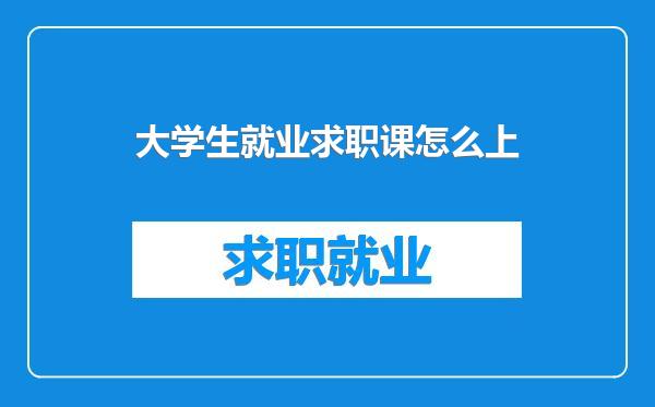 大学生就业求职课怎么上