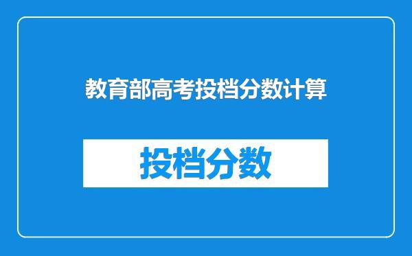 教育部高考投档分数计算