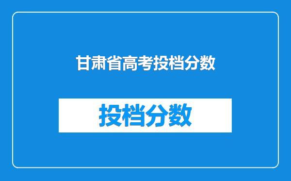 甘肃省高考投档分数