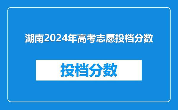 湖南2024年高考志愿投档分数