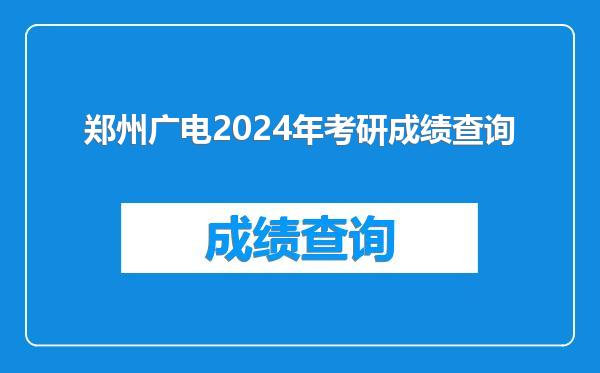 郑州广电2024年考研成绩查询