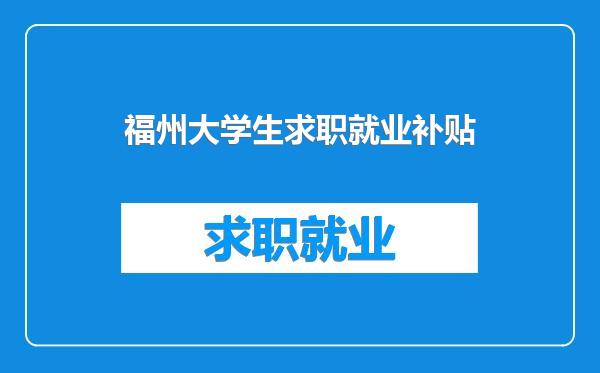 福州大学生求职就业补贴