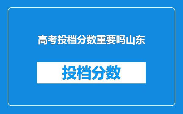 高考投档分数重要吗山东