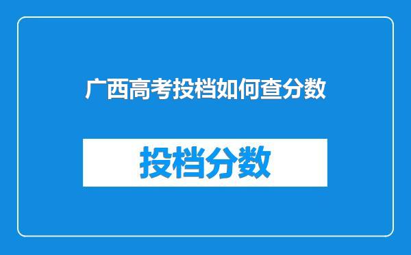 广西高考投档如何查分数