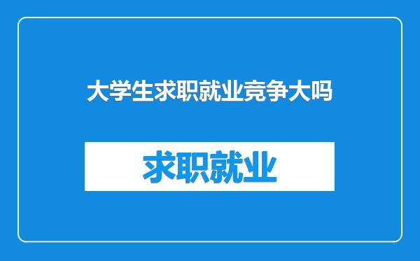 大学生求职就业竞争大吗